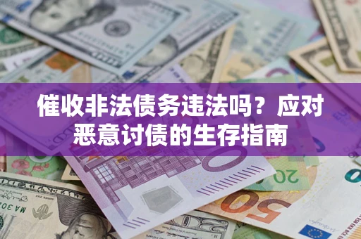 北京催收非法债务违法吗？应对恶意讨债的生存指南