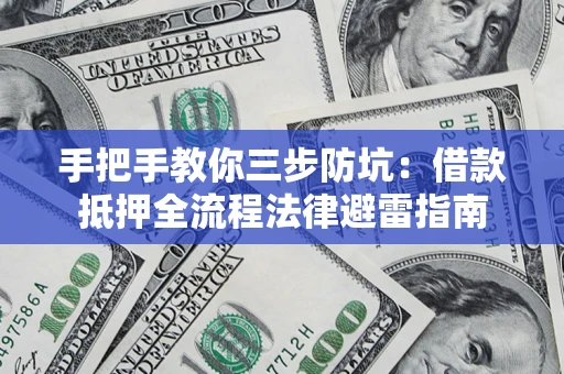 北京手把手教你三步防坑：借款抵押全流程法律避雷指南