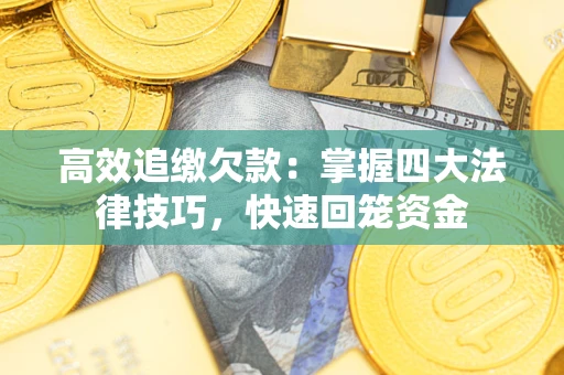 北京高效追缴欠款：掌握四大法律技巧，快速回笼资金