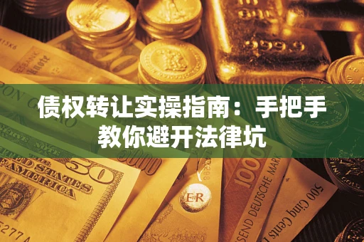 北京债权转让实操指南：手把手教你避开法律坑