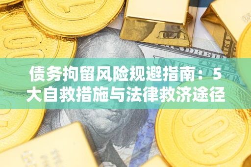北京债务拘留风险规避指南：5大自救措施与法律救济途径