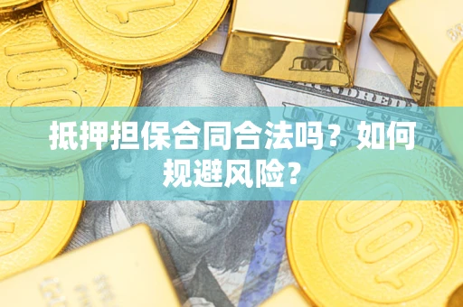 北京抵押担保合同合法吗？如何规避风险？