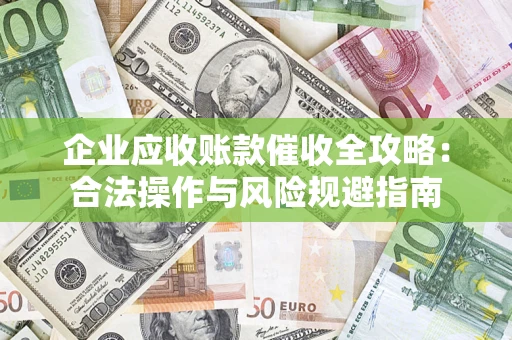 北京企业应收账款催收全攻略：合法操作与风险规避指南