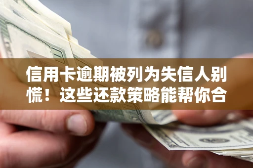 北京信用卡逾期被列为失信人别慌！这些还款策略能帮你合法止损