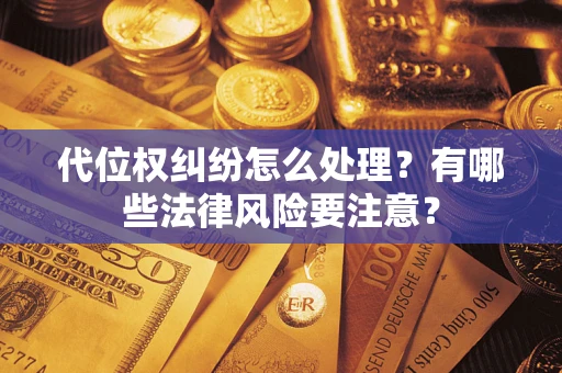 北京代位权纠纷怎么处理？有哪些法律风险要注意？