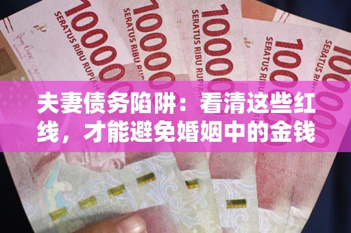 北京夫妻债务陷阱：看清这些红线，才能避免婚姻中的金钱危机
