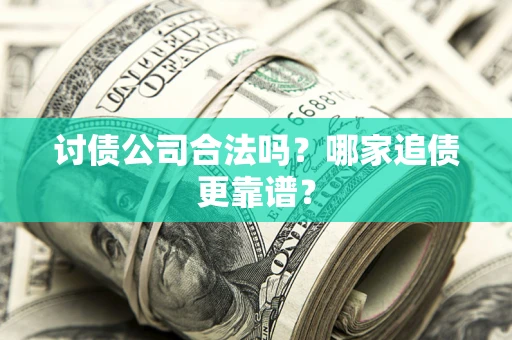 北京讨债公司合法吗？哪家追债更靠谱？