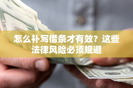 北京怎么补写借条才有效？这些法律风险必须规避