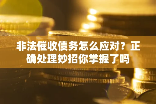 北京非法催收债务怎么应对？正确处理妙招你掌握了吗