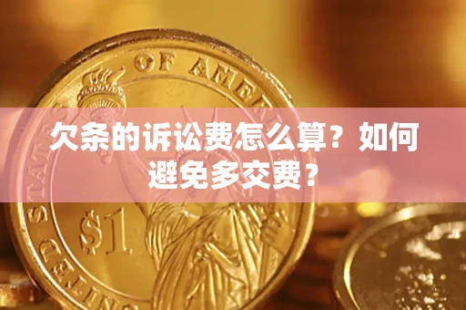 北京欠条的诉讼费怎么算？如何避免多交费？