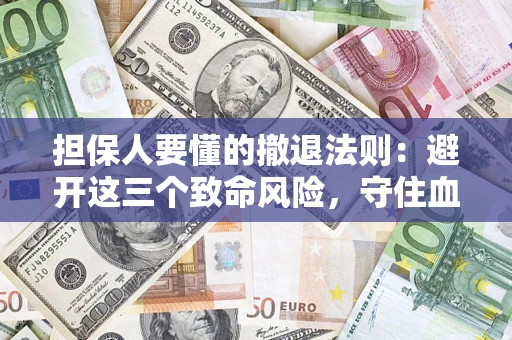 北京担保人要懂的撤退法则：避开这三个致命风险，守住血汗钱