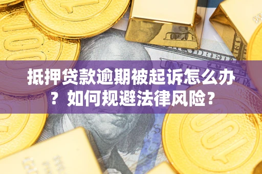 北京抵押贷款逾期被起诉怎么办？如何规避法律风险？