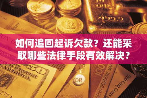 北京如何追回起诉欠款？还能采取哪些法律手段有效解决？