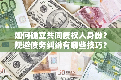 北京如何确立共同债权人身份？规避债务纠纷有哪些技巧？
