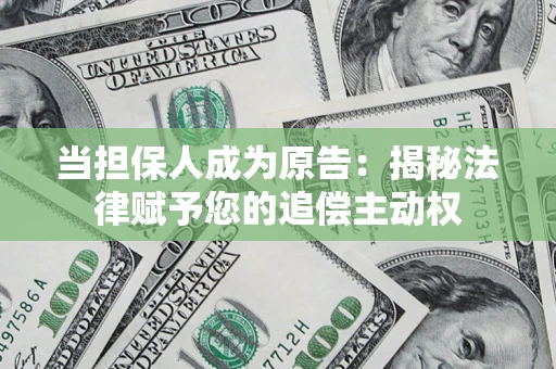 北京当担保人成为原告:揭秘法律赋予您的追偿主动权 北京当担保人成为原告:揭秘法律赋予您的追偿主动权