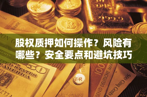 北京股权质押如何操作？风险有哪些？安全要点和避坑技巧？