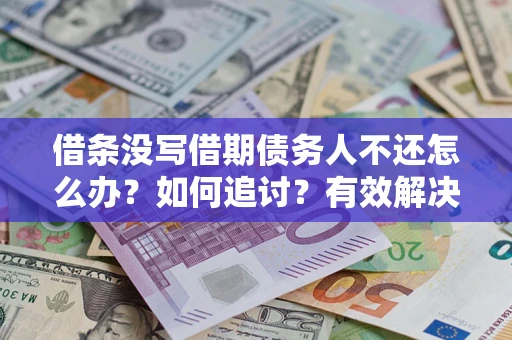 北京借条没写借期债务人不还怎么办？如何追讨？有效解决方案！