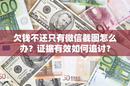 北京欠钱不还只有微信截图怎么办？证据有效如何追讨？