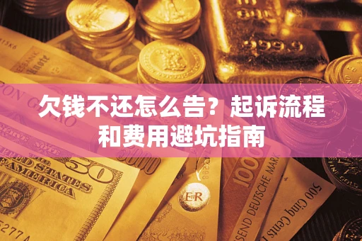 北京欠钱不还怎么告?起诉流程和费用避坑指南 北京欠钱不还怎么告?起诉流程和费用避坑指南