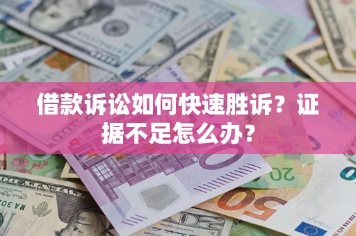 北京借款诉讼如何快速胜诉？证据不足怎么办？