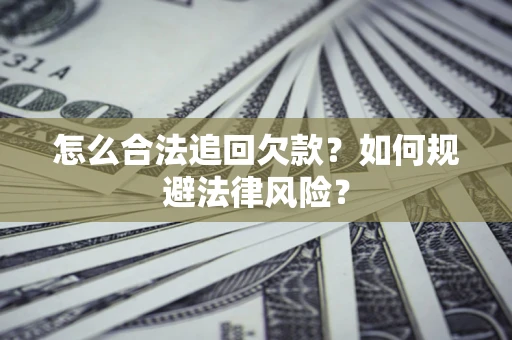 北京怎么合法追回欠款？如何规避法律风险？