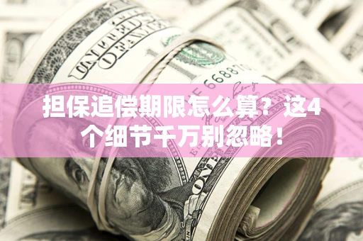 北京担保追偿期限怎么算?这4个细节千万别忽略! 北京担保追偿期限怎么算?这4个细节千万别忽略!