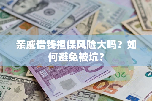 北京亲戚借钱担保风险大吗？如何避免被坑？